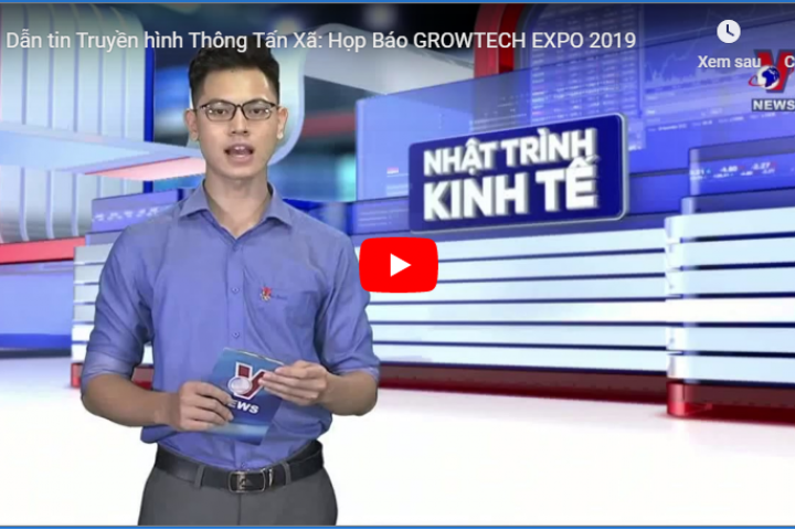 [ Vedio] Dẫn tin Truyền hình Thông Tấn Xã: Họp Báo GROWTECH EXPO 2019