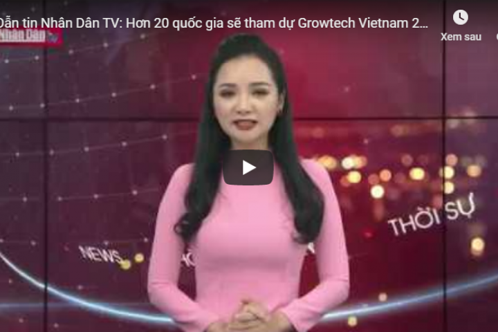 [ Video] Dẫn tin Nhân Dân TV: Hơn 20 quốc gia sẽ tham dự Growtech Vietnam 2019